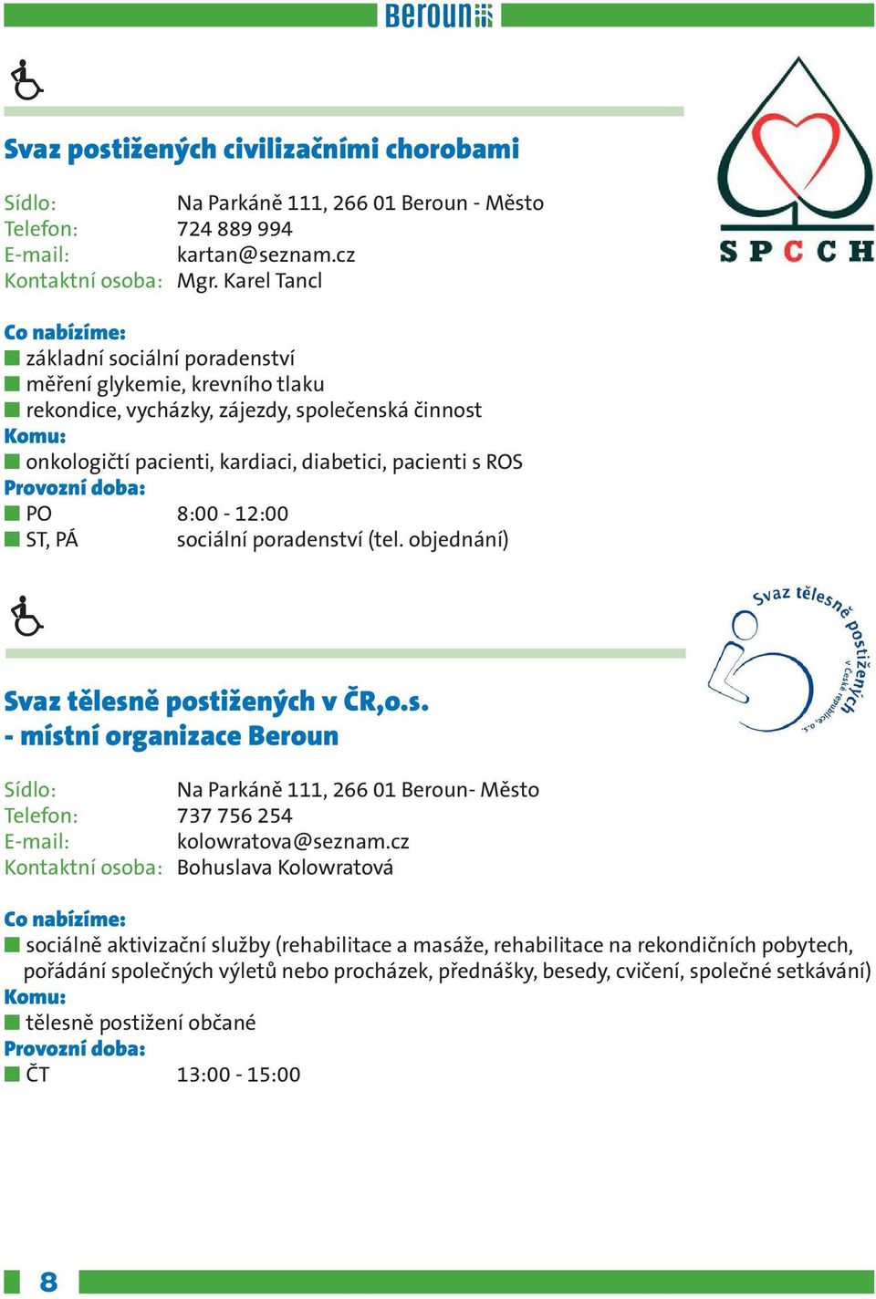 8:00-12:00 n ST, PÁ sociální poradenství (tel. objednání) Svaz tělesně postižených v ČR,o.s. - místní organizace Beroun Na Parkáně 111, 266 01 Beroun- Město Telefon: 737 756 254 kolowratova@seznam.