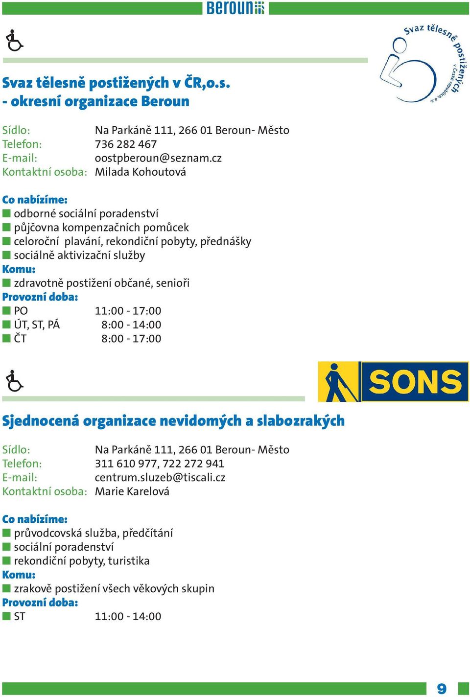 zdravotně postižení občané, senioři n PO 11:00-17:00 n ÚT, ST, PÁ 8:00-14:00 n ČT 8:00-17:00 Sjednocená organizace nevidomých a slabozrakých Na Parkáně 111, 266 01 Beroun- Město