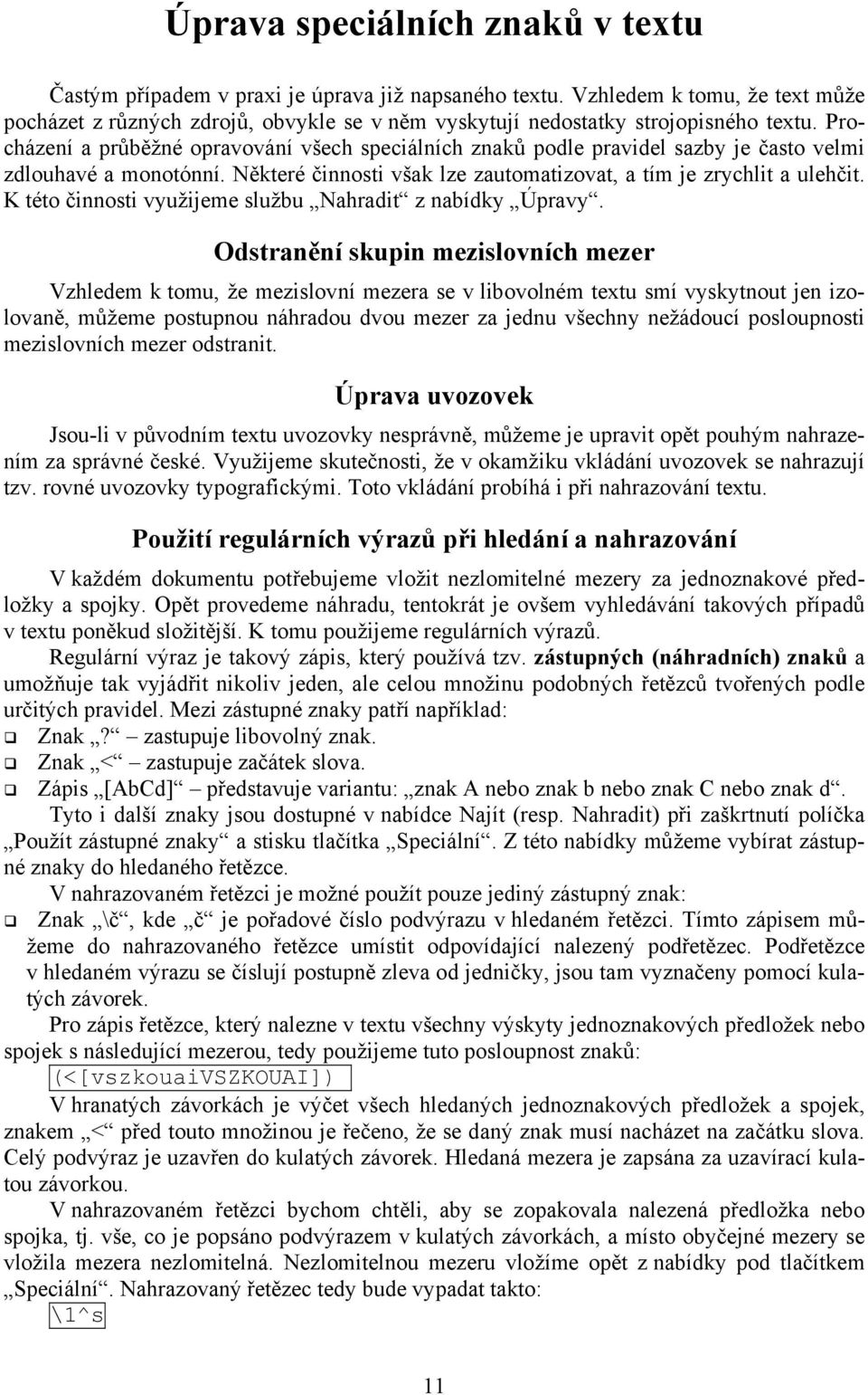 Procházení a průběžné opravování všech speciálních znaků podle pravidel sazby je často velmi zdlouhavé a monotónní. Některé činnosti však lze zautomatizovat, a tím je zrychlit a ulehčit.