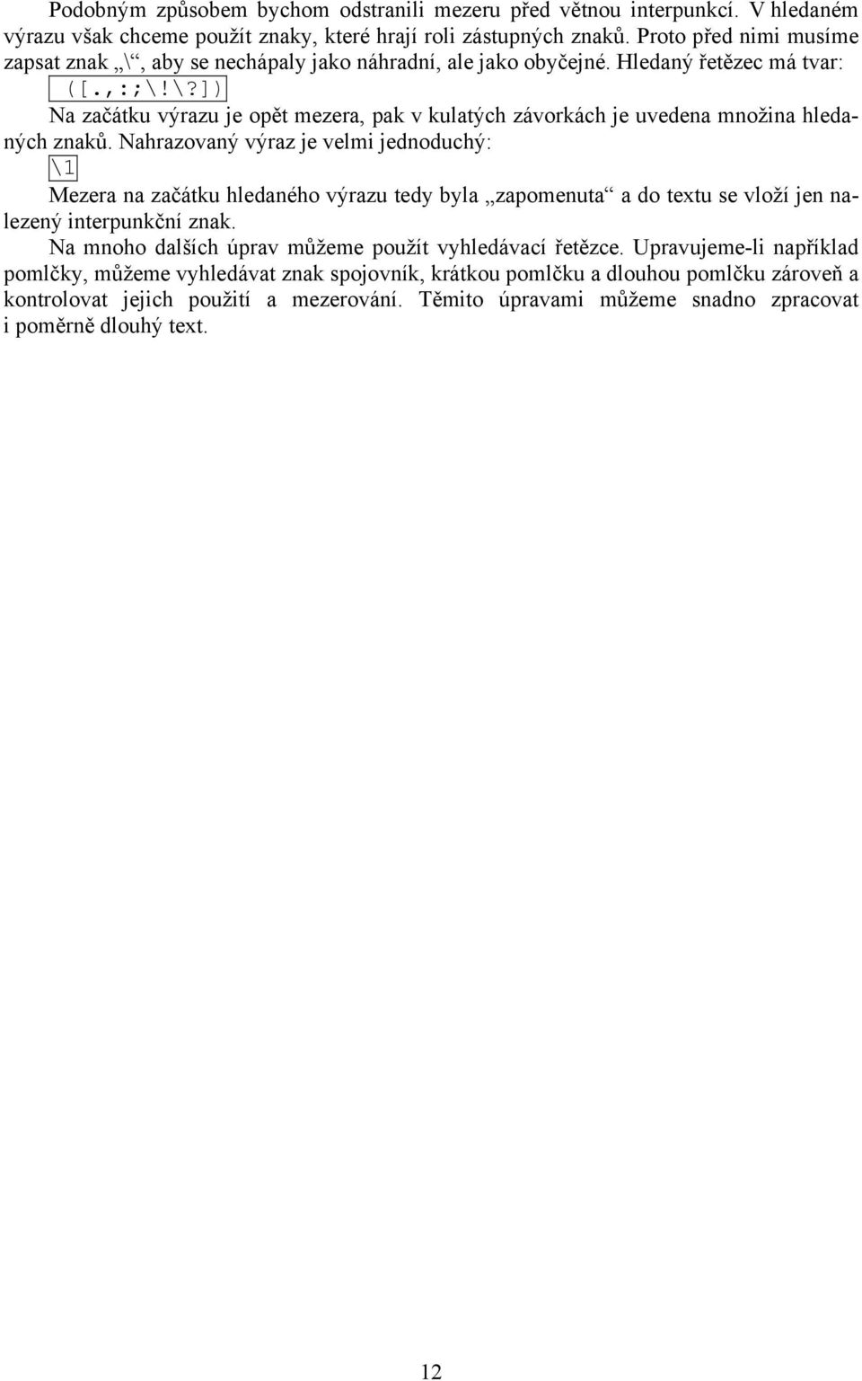 Nahrazovaný výraz je velmi jednoduchý: \1 Mezera na začátku hledaného výrazu tedy byla zapomenuta a do textu se vloží jen nalezený interpunkční znak.