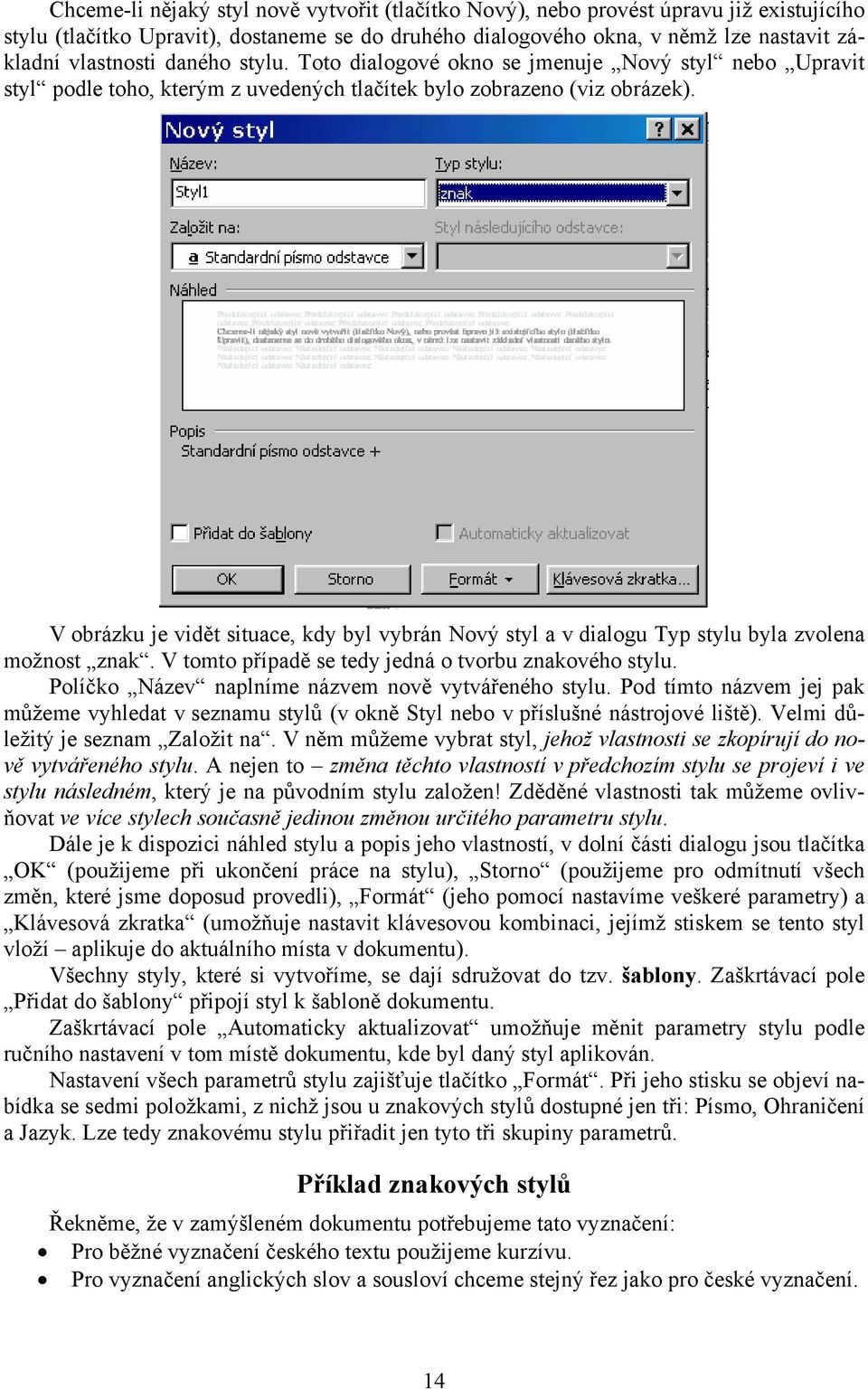 V obrázku je vidět situace, kdy byl vybrán Nový styl a v dialogu Typ stylu byla zvolena možnost znak. V tomto případě se tedy jedná o tvorbu znakového stylu.