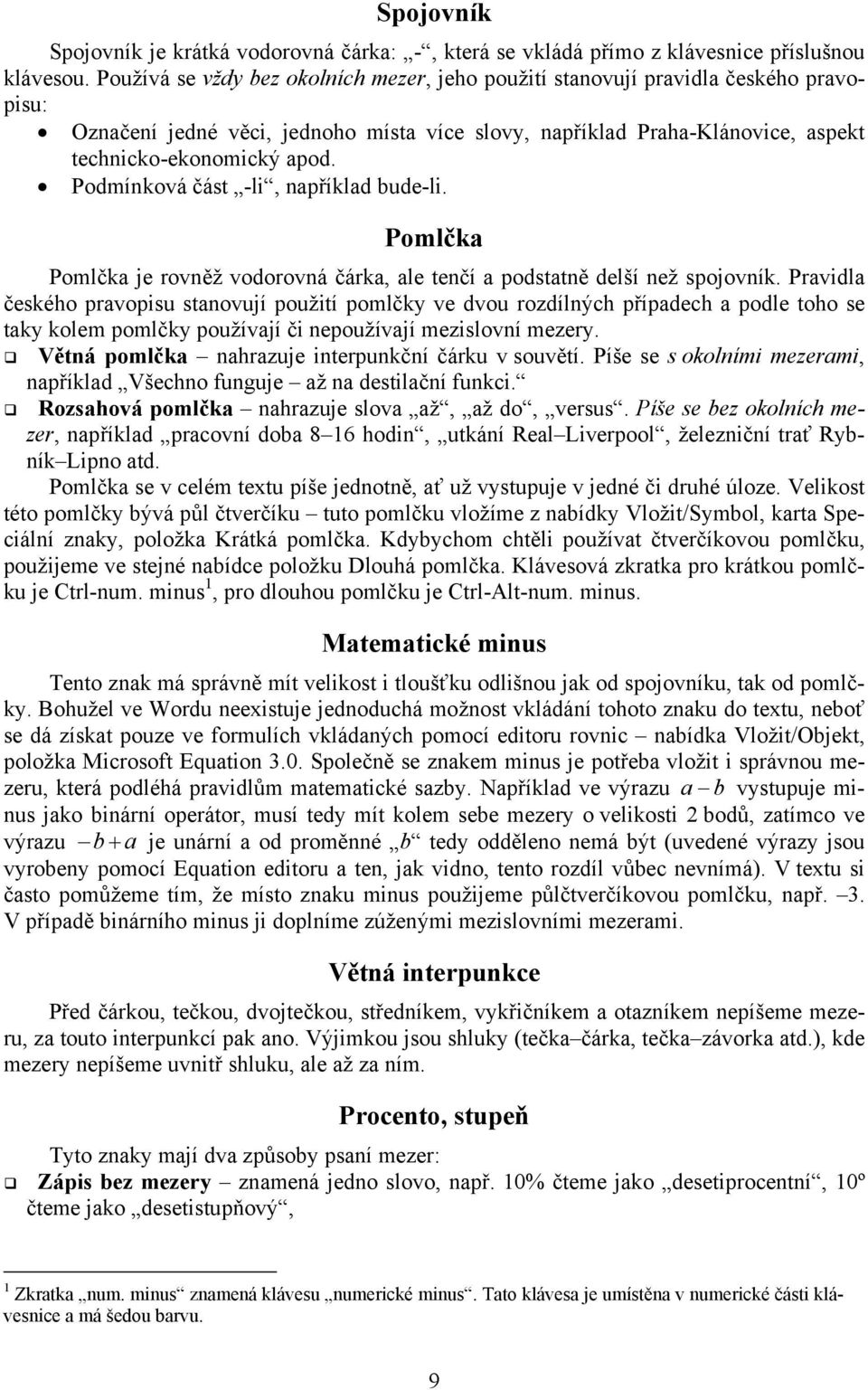 Podmínková část -li, například bude-li. Pomlčka Pomlčka je rovněž vodorovná čárka, ale tenčí a podstatně delší než spojovník.