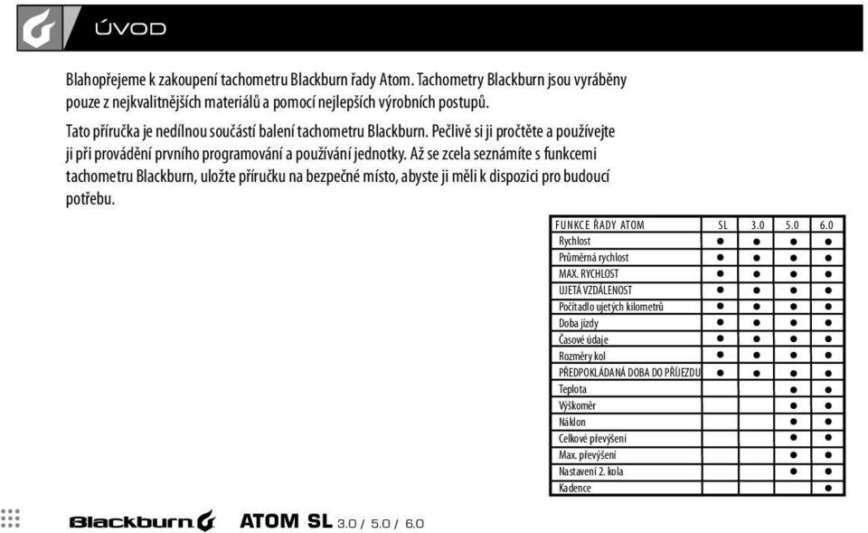 Až se zcela seznámíte s funkcemi tachometru Blackburn, uložte příručku na bezpečné místo, abyste ji měli k dispozici pro budoucí potřebu. FUNKCE ŘADY ATOM SL 3.0 5.0 6.