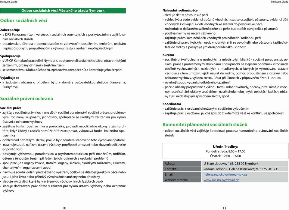 Nymburk, poskytovateli sociálních služeb, zdravotnickými zařízeními, orgány činnými v trestním řízení se samosprávou Klubu důchodců, zpracovává rozpočet KD a kontroluje jeho čerpání Vyjadřuje se k