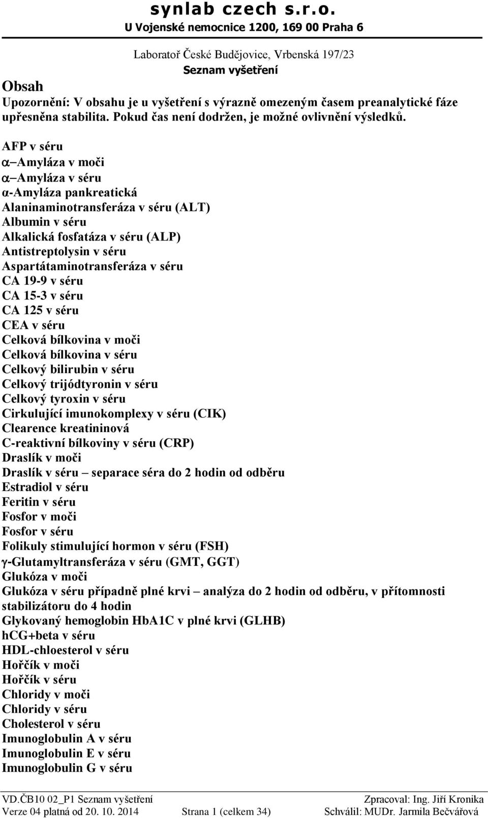 séru CA 19-9 v séru CA 15-3 v séru CA 125 v séru CEA v séru Celková bílkovina v moči Celková bílkovina v séru Celkový bilirubin v séru Celkový trijódtyronin v séru Celkový tyroxin v séru Cirkulující