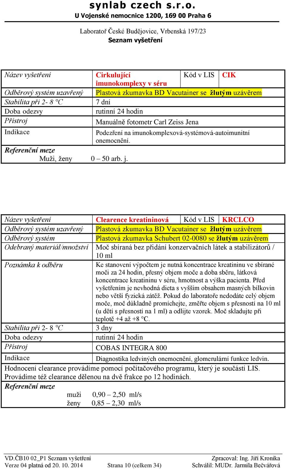 Clearence kreatininová Kód v LIS KRCLCO Odběrový systém Plastová zkumavka Schubert 02-0080 se žlutým uzávěrem Odebraný materiál/množství Moč sbíraná bez přidání konzervačních látek a stabilizátorů /