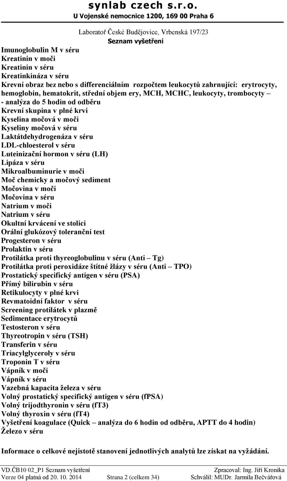 Luteinizační hormon v séru (LH) Lipáza v séru Mikroalbuminurie v moči Moč chemicky a močový sediment Močovina v moči Močovina v séru Natrium v moči Natrium v séru Okultní krvácení ve stolici Orální