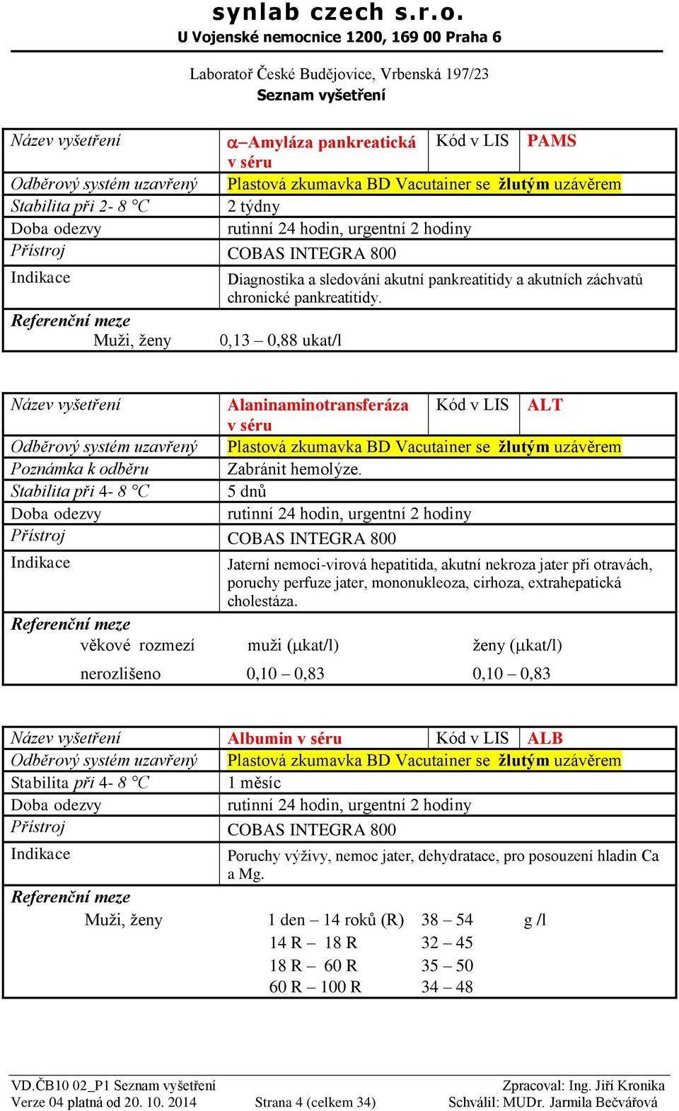 Stabilita při 4-8 C 5 dnů, urgentní 2 hodiny Jaterní nemoci-virová hepatitida, akutní nekroza jater při otravách, poruchy perfuze jater, mononukleoza, cirhoza, extrahepatická cholestáza.