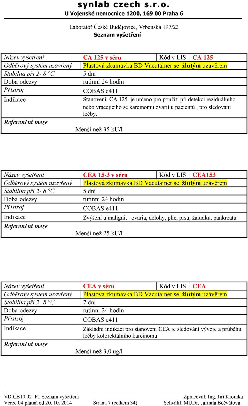 Menší než 35 ku/l CEA 15-3 v séru Kód v LIS CEA153 Stabilita při 2-8 C 5 dní Zvýšení u malignit ovaria, dělohy, plic, prsu, žaludku, pankreatu Menší než