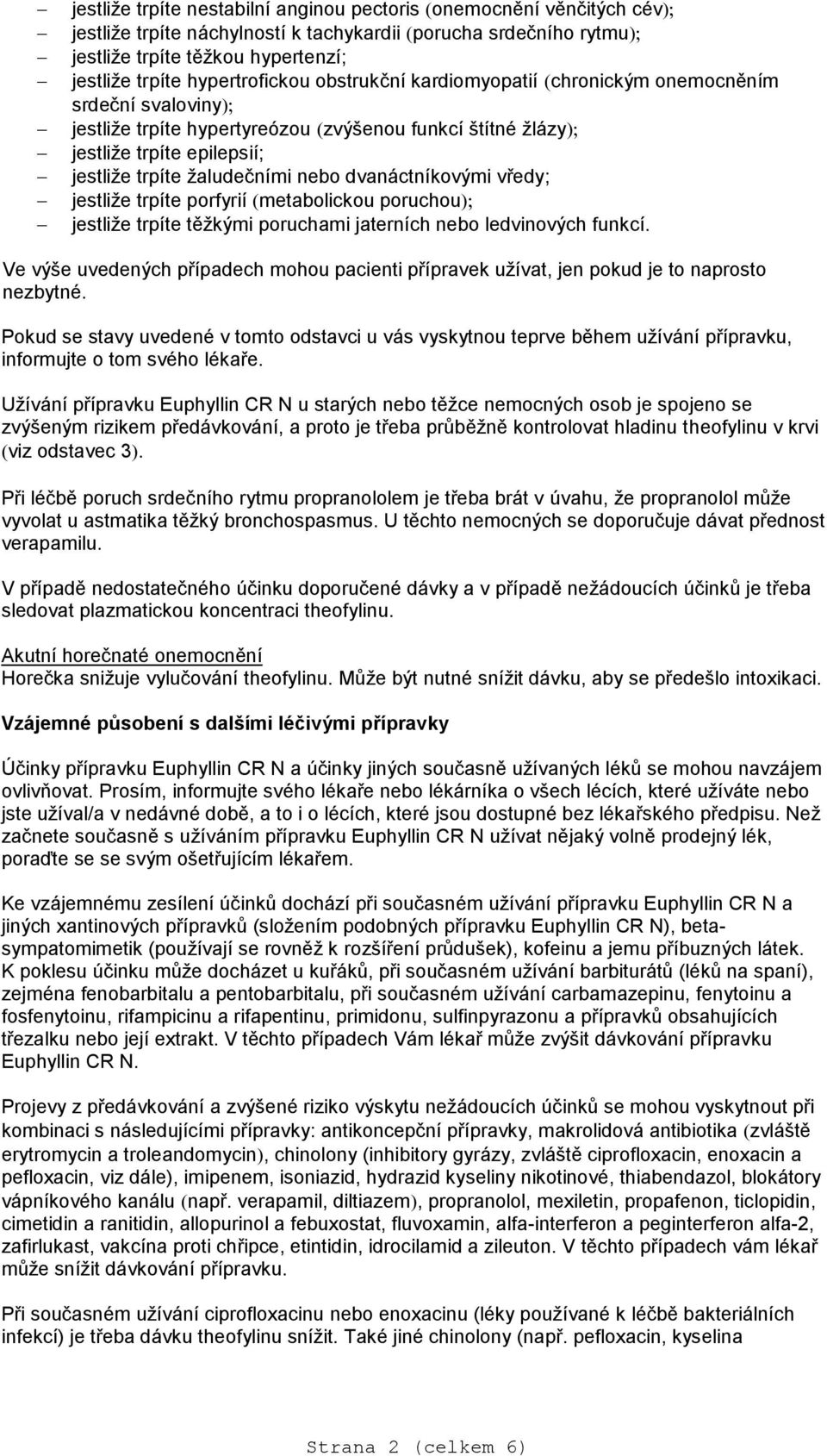 nebo dvanáctníkovými vředy; jestliže trpíte porfyrií metabolickou poruchou jestliže trpíte těžkými poruchami jaterních nebo ledvinových funkcí.