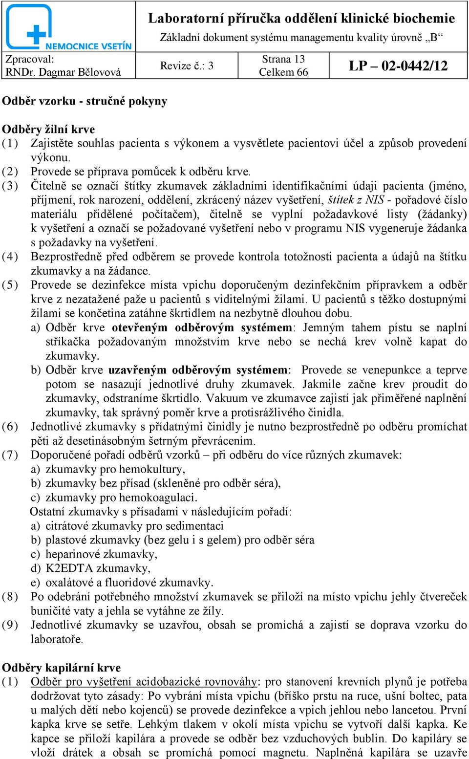 (3) Čitelně se označí štítky zkumavek základními identifikačními údaji pacienta (jméno, příjmení, rok narození, oddělení, zkrácený název vyšetření, štítek z NIS - pořadové číslo materiálu přidělené