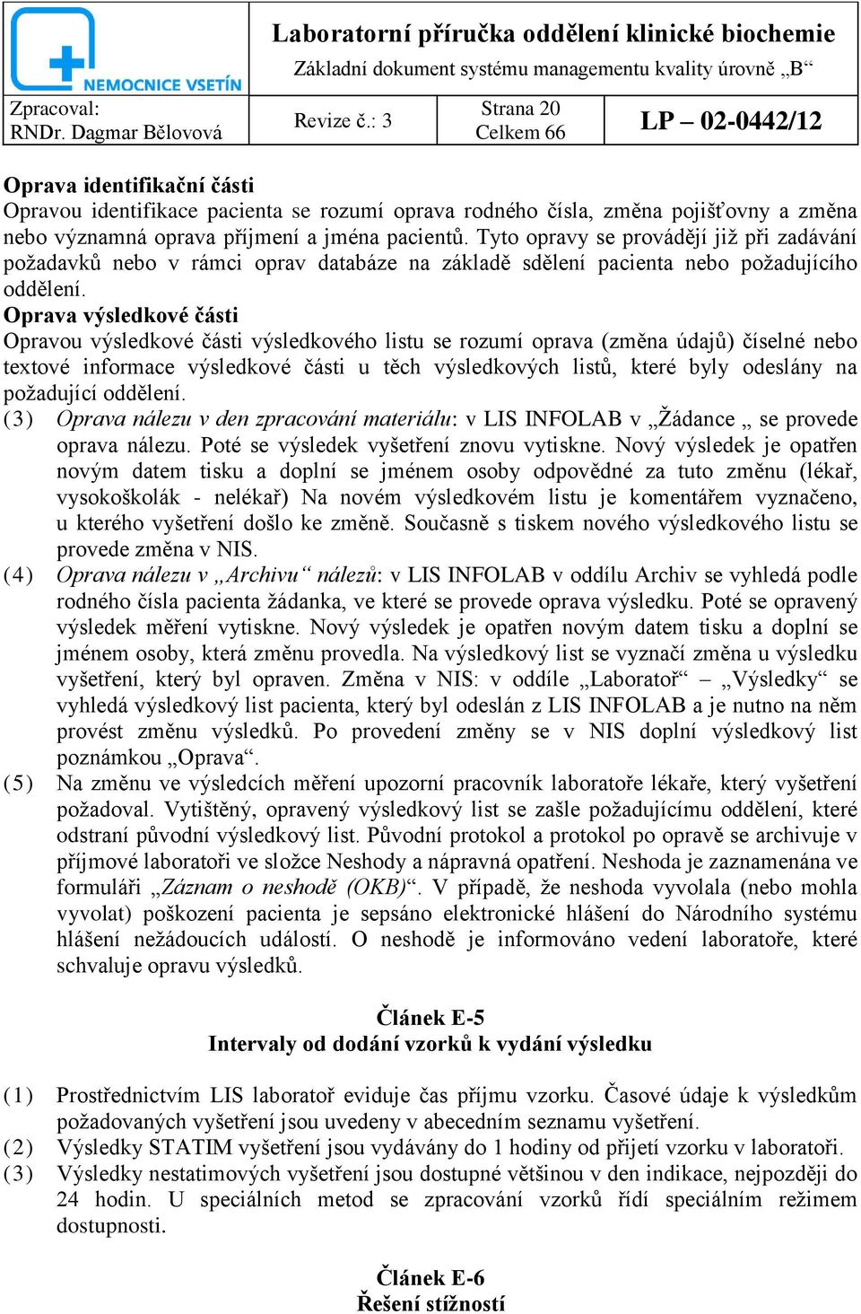 Oprava výsledkové části Opravou výsledkové části výsledkového listu se rozumí oprava (změna údajů) číselné nebo textové informace výsledkové části u těch výsledkových listů, které byly odeslány na