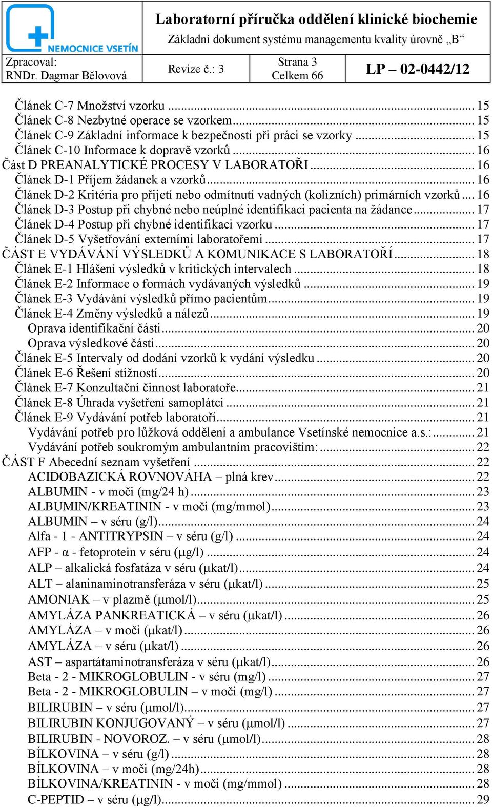 .. 16 Článek D-3 Postup při chybné nebo neúplné identifikaci pacienta na žádance... 17 Článek D-4 Postup při chybné identifikaci vzorku... 17 Článek D-5 Vyšetřování externími laboratořemi.