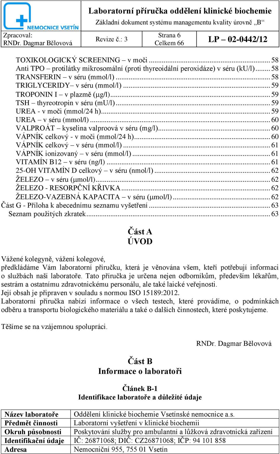 .. 60 VALPROÁT kyselina valproová v séru (mg/l)... 60 VÁPNÍK celkový - v moči (mmol/24 h)... 60 VÁPNÍK celkový v séru (mmol/l)... 61 VÁPNÍK ionizovaný v séru (mmol/l)... 61 VITAMÍN B12 v séru (ng/l).