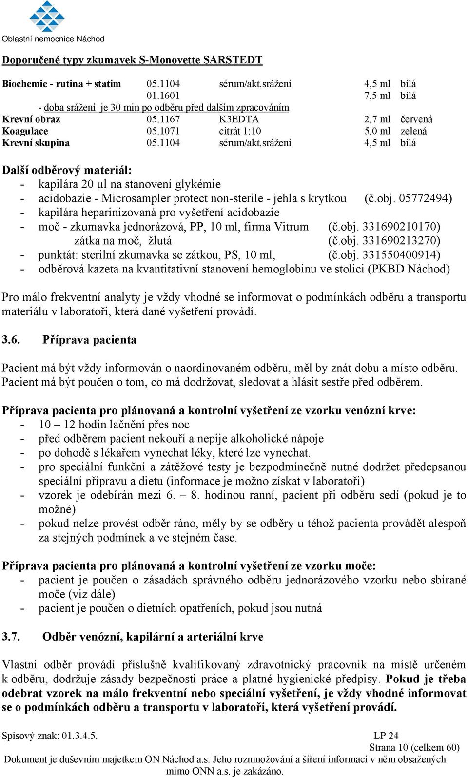 srážení 4,5 ml bílá Další odběrový materiál: - kapilára 20 µl na stanovení glykémie - acidobazie - Microsampler protect non-sterile - jehla s krytkou (č.obj.