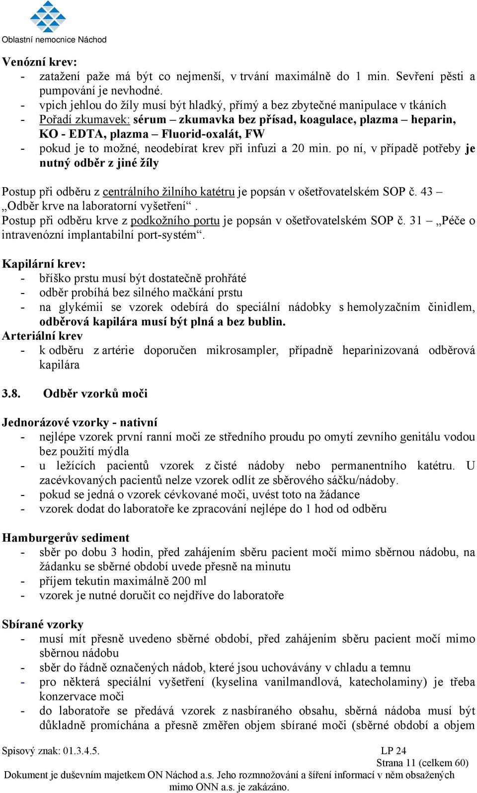 je to možné, neodebírat krev při infuzi a 20 min. po ní, v případě potřeby je nutný odběr z jiné žíly Postup při odběru z centrálního žilního katétru je popsán v ošetřovatelském SOP č.