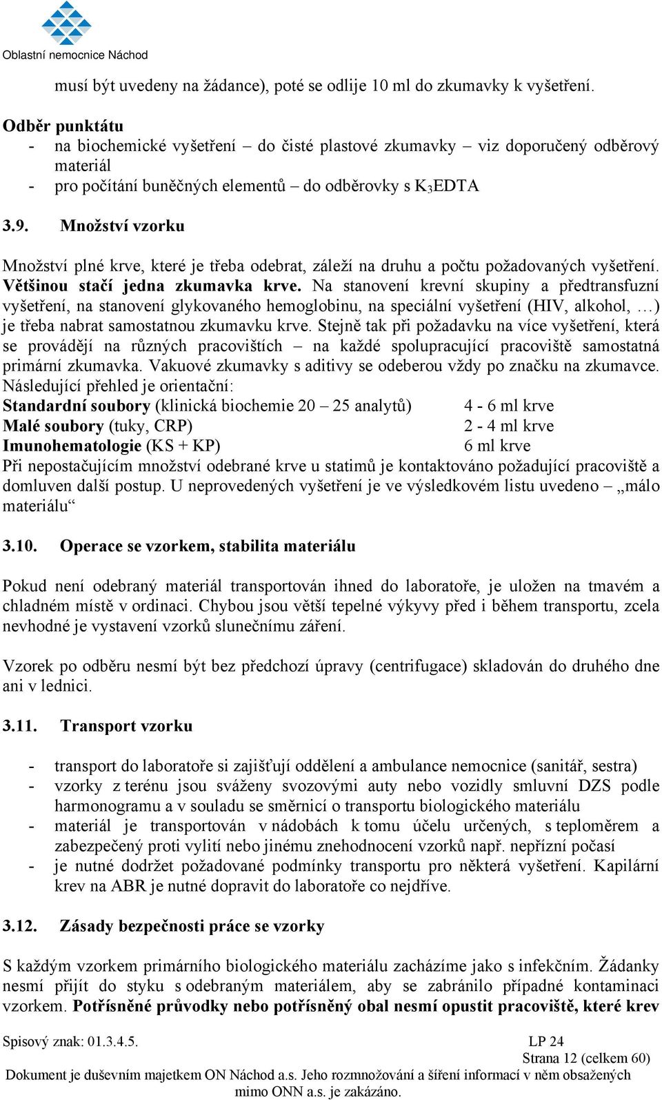 Množství vzorku Množství plné krve, které je třeba odebrat, záleží na druhu a počtu požadovaných vyšetření. Většinou stačí jedna zkumavka krve.