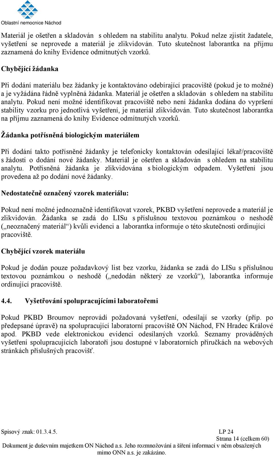 Chybějící žádanka Při dodání materiálu bez žádanky je kontaktováno odebírající pracoviště (pokud je to možné) a je vyžádána řádně vyplněná žádanka.