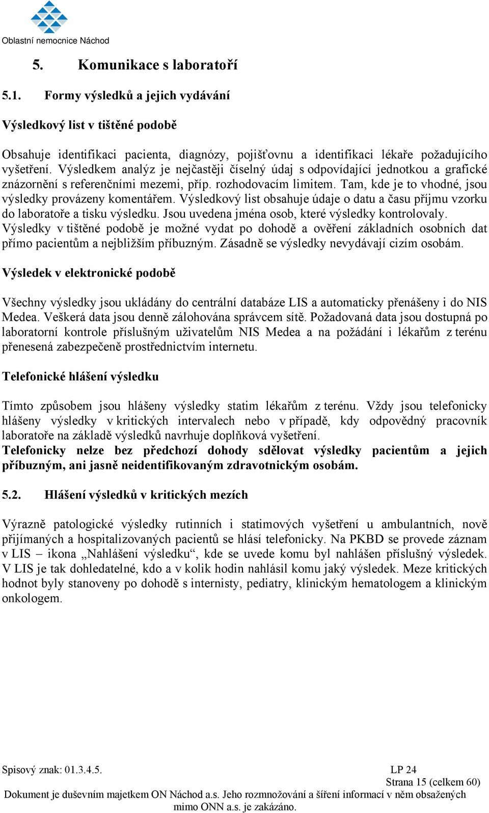 Výsledkový list obsahuje údaje o datu a času příjmu vzorku do laboratoře a tisku výsledku. Jsou uvedena jména osob, které výsledky kontrolovaly.