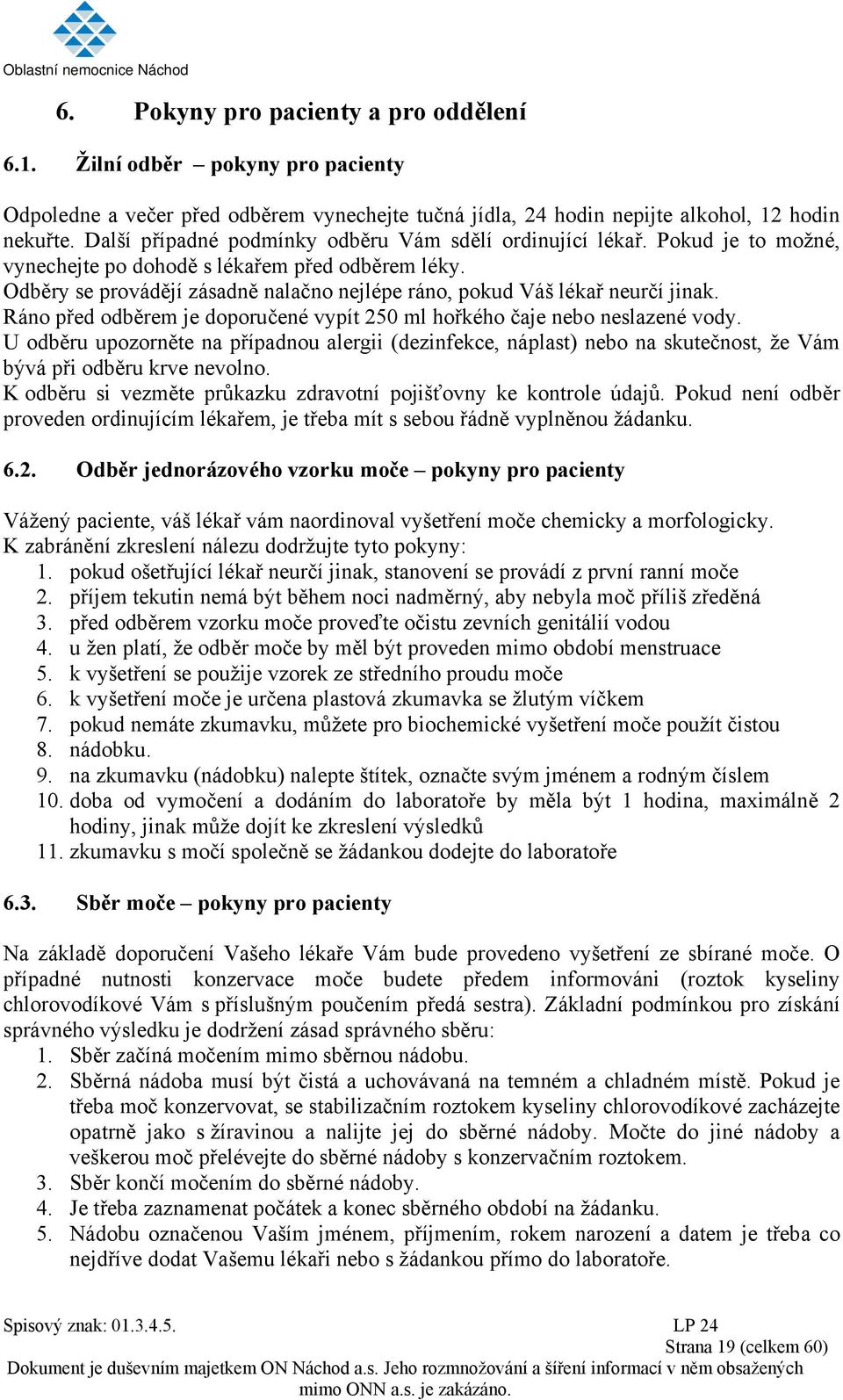 Odběry se provádějí zásadně nalačno nejlépe ráno, pokud Váš lékař neurčí jinak. Ráno před odběrem je doporučené vypít 250 ml hořkého čaje nebo neslazené vody.