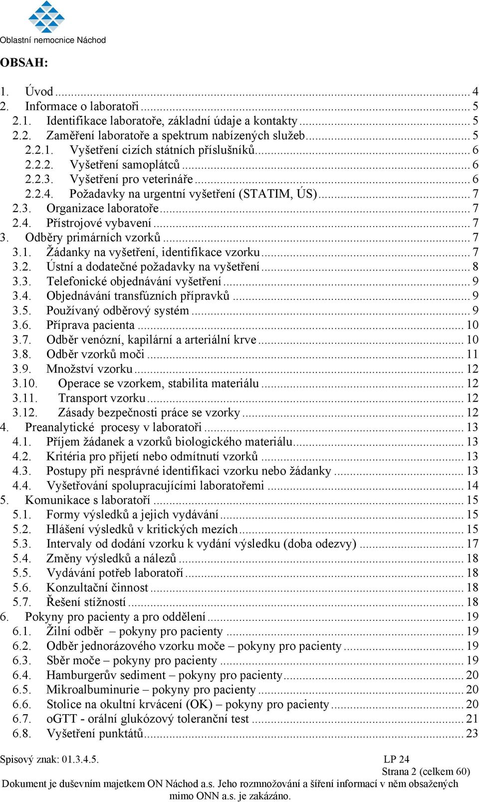 Odběry primárních vzorků... 7 3.1. Žádanky na vyšetření, identifikace vzorku... 7 3.2. Ústní a dodatečné požadavky na vyšetření... 8 3.3. Telefonické objednávání vyšetření... 9 3.4.