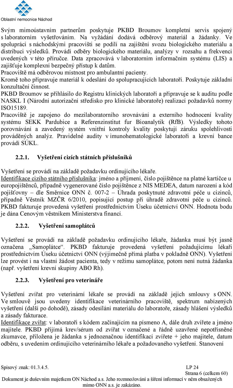 Provádí odběry biologického materiálu, analýzy v rozsahu a frekvenci uvedených v této příručce. Data zpracovává v laboratorním informačním systému (LIS) a zajišťuje komplexní bezpečný přístup k datům.