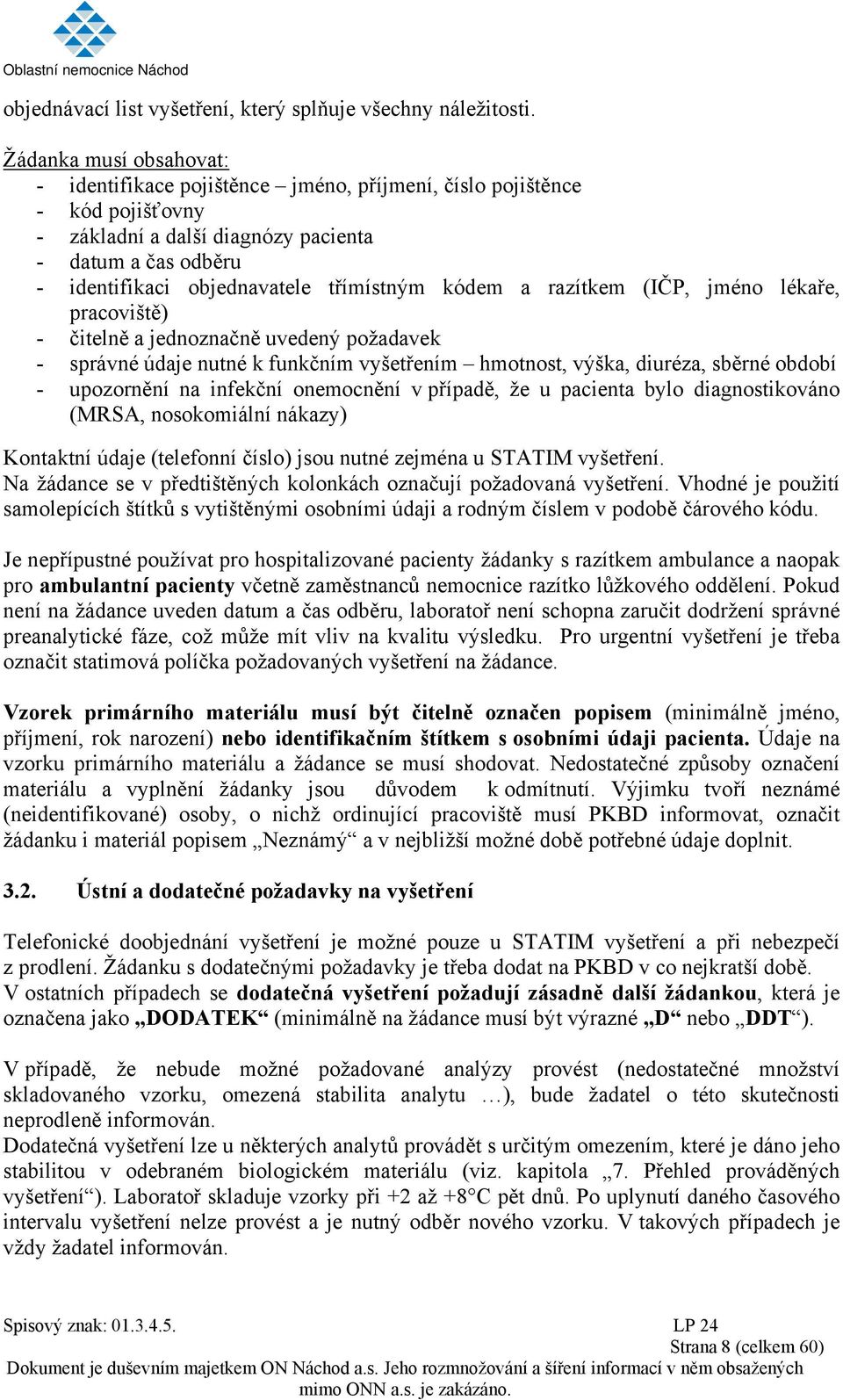 kódem a razítkem (IČP, jméno lékaře, pracoviště) - čitelně a jednoznačně uvedený požadavek - správné údaje nutné k funkčním vyšetřením hmotnost, výška, diuréza, sběrné období - upozornění na infekční