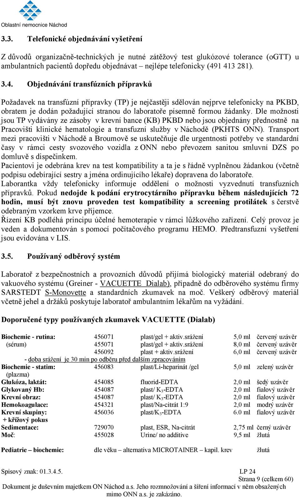 žádanky. Dle možnosti jsou TP vydávány ze zásoby v krevní bance (KB) PKBD nebo jsou objednány přednostně na Pracovišti klinické hematologie a transfuzní služby v Náchodě (PKHTS ONN).