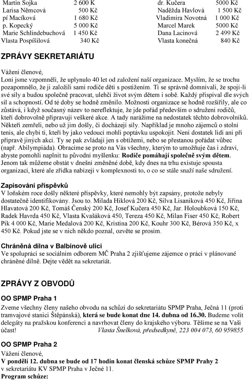 uplynulo 40 let od založení naší organizace. Myslím, že se trochu pozapomnělo, že ji založili sami rodiče dětí s postižením.