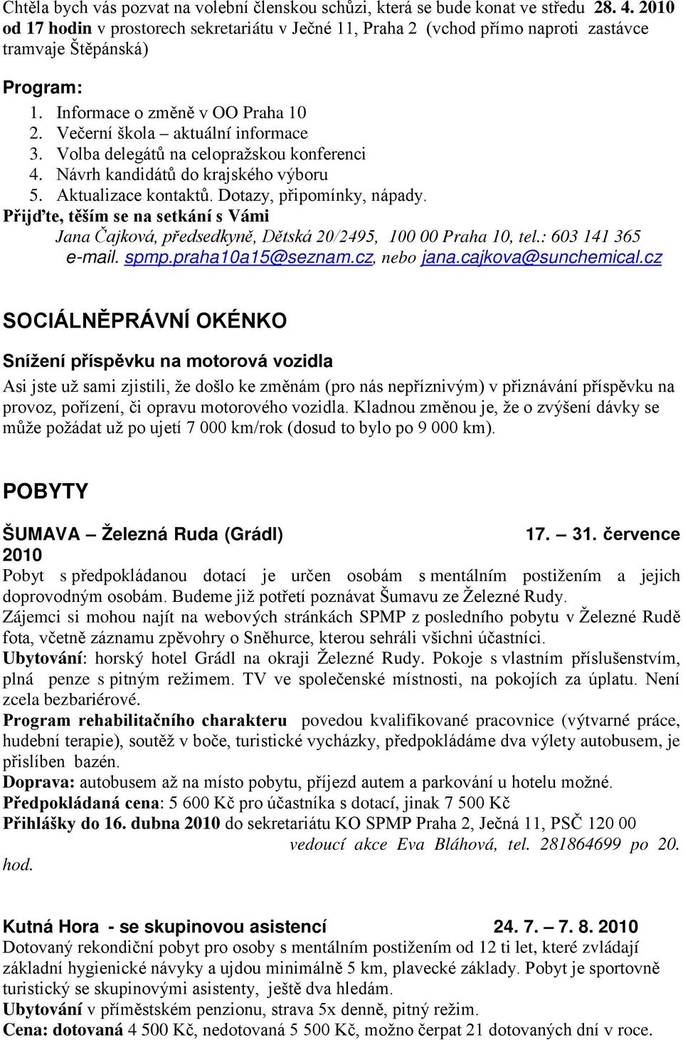 Volba delegátů na celopražskou konferenci 4. Návrh kandidátů do krajského výboru 5. Aktualizace kontaktů. Dotazy, připomínky, nápady.