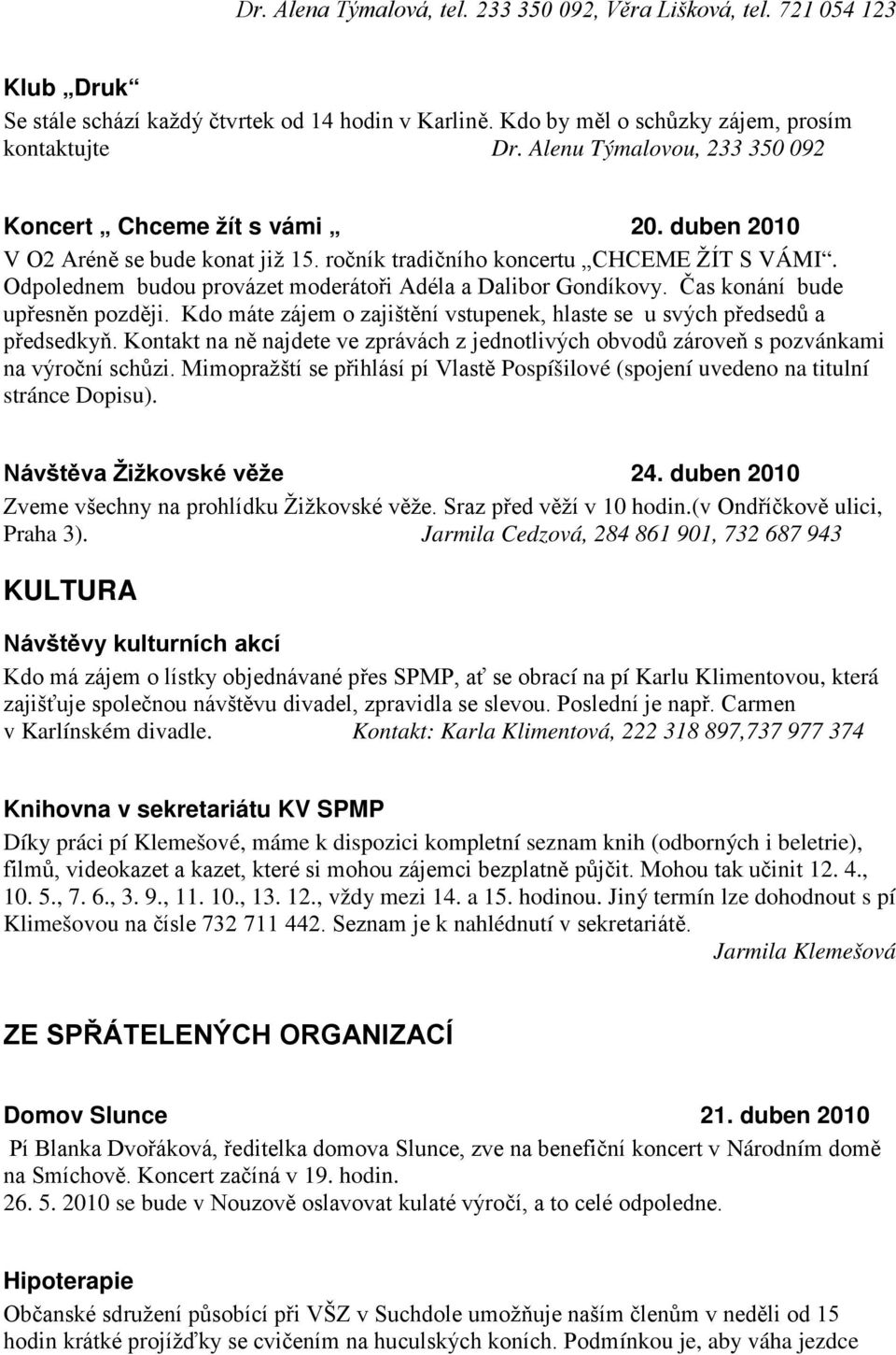 Odpolednem budou provázet moderátoři Adéla a Dalibor Gondíkovy. Čas konání bude upřesněn později. Kdo máte zájem o zajištění vstupenek, hlaste se u svých předsedů a předsedkyň.