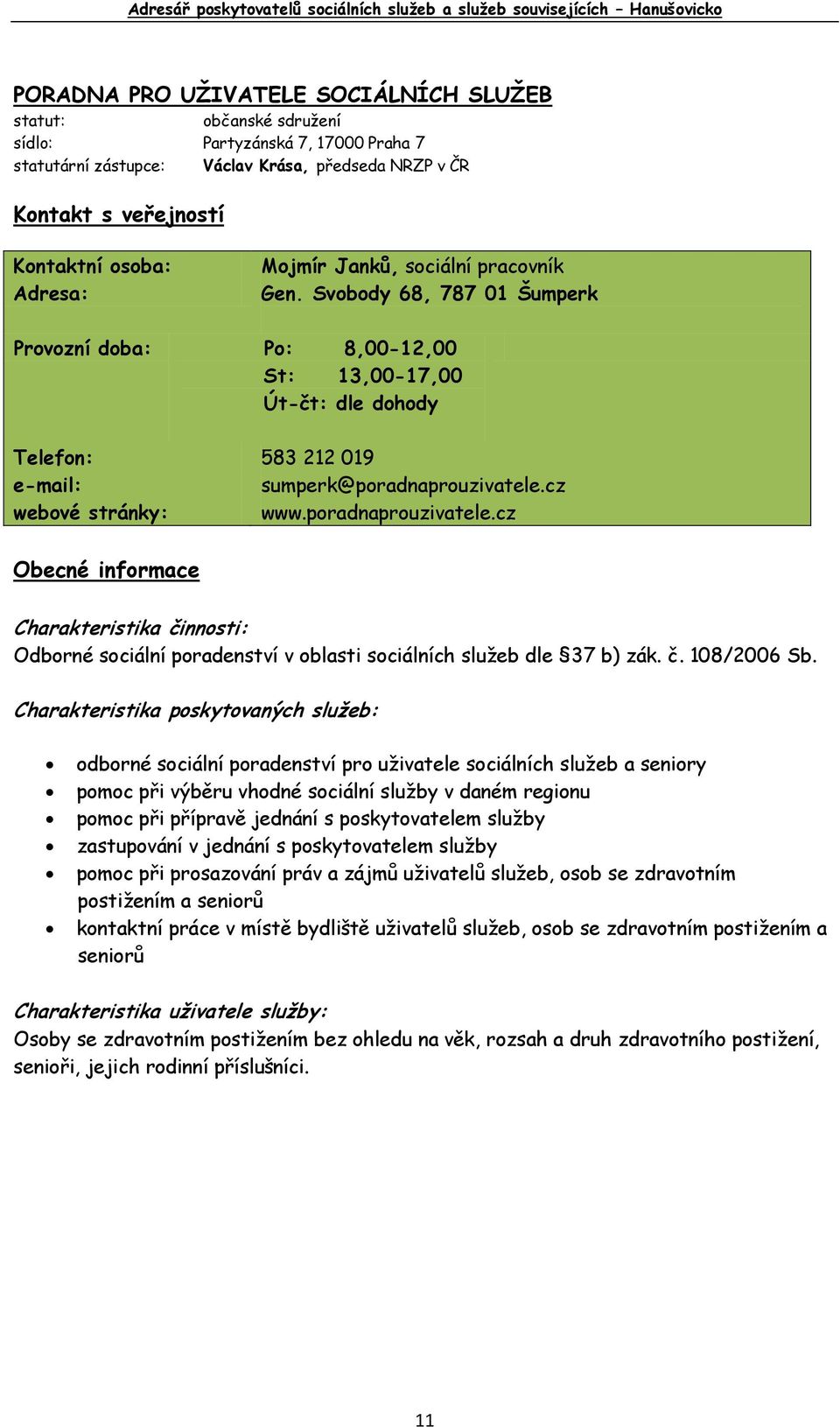 cz webové stránky: www.poradnaprouzivatele.cz Odborné sociální poradenství v oblasti sociálních služeb dle 37 b) zák. č. 108/2006 Sb.