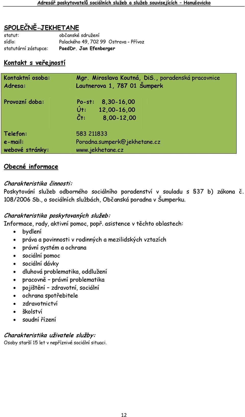 cz webové stránky: www.jekhetane.cz Poskytování služeb odborného sociálního poradenství v souladu s 37 b) zákona č. 108/2006 Sb., o sociálních službách, Občanská poradna v Šumperku.