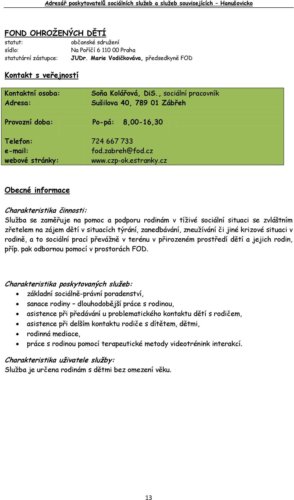 cz Služba se zaměřuje na pomoc a podporu rodinám v tíživé sociální situaci se zvláštním zřetelem na zájem dětí v situacích týrání, zanedbávání, zneužívání či jiné krizové situaci v rodině, a to