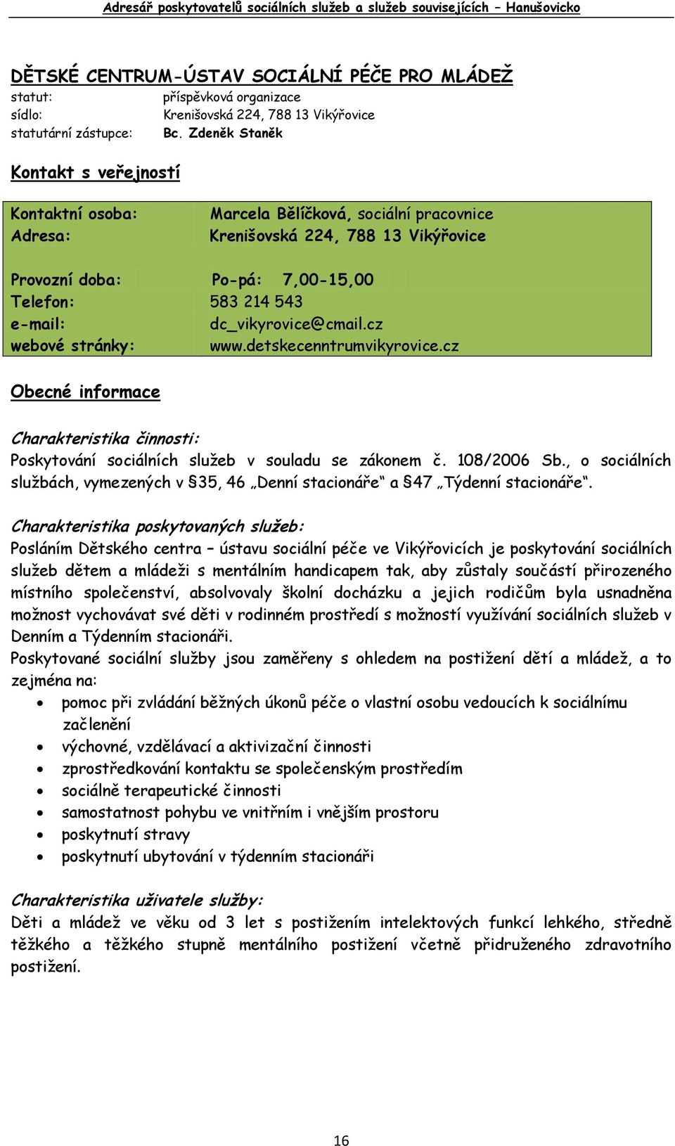 detskecenntrumvikyrovice.cz Poskytování sociálních služeb v souladu se zákonem č. 108/2006 Sb., o sociálních službách, vymezených v 35, 46 Denní stacionáře a 47 Týdenní stacionáře.