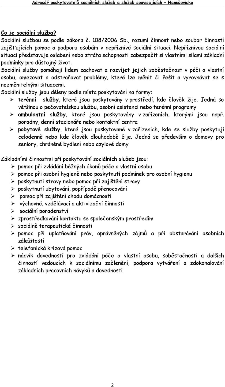 Sociální služby pomáhají lidem zachovat a rozvíjet jejich soběstačnost v péči o vlastní osobu, omezovat a odstraňovat problémy, které lze měnit či řešit a vyrovnávat se s nezměnitelnými situacemi.