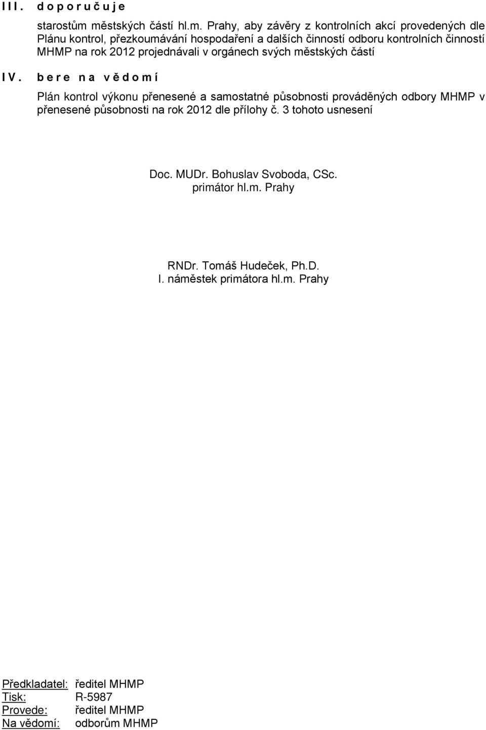 činností MHMP na rok 2012 projednávali v orgánech svých městských částí bere na vědomí Plán kontrol výkonu přenesené a samostatné působnosti prováděných