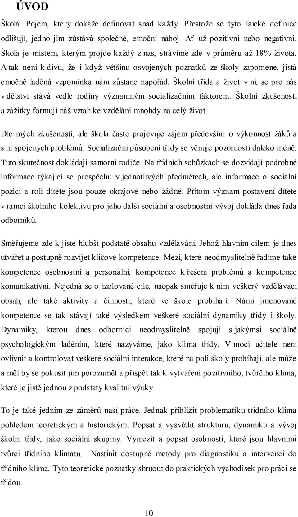 A tak není k divu, ţe i kdyţ většinu osvojených poznatků ze školy zapomene, jistá emočně laděná vzpomínka nám zůstane napořád.