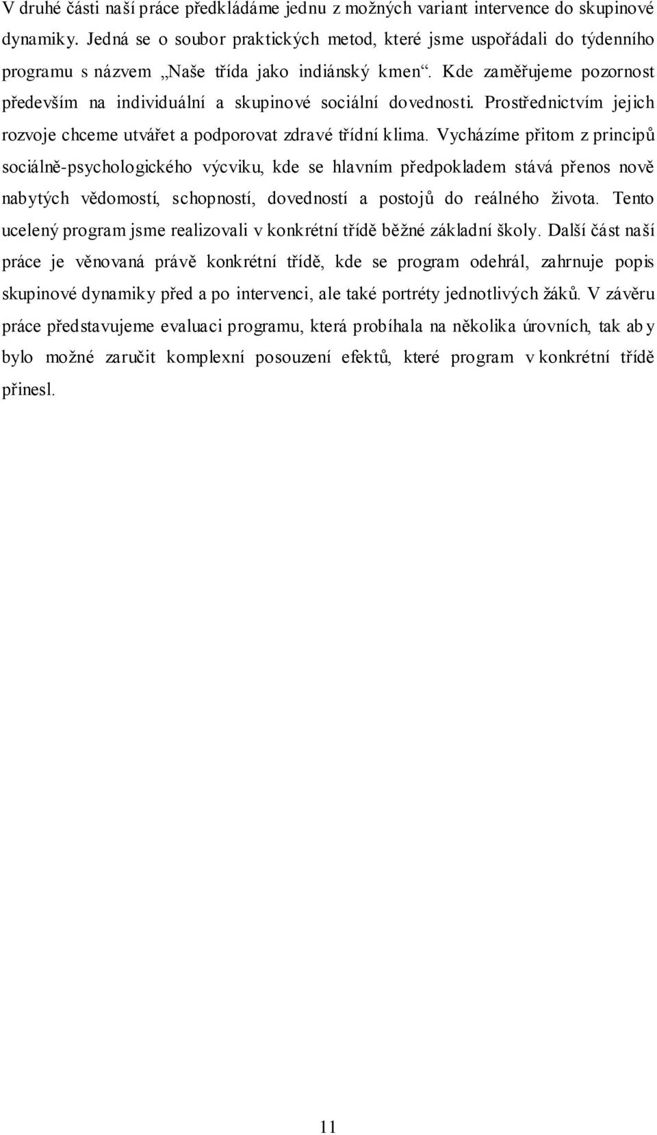 Kde zaměřujeme pozornost především na individuální a skupinové sociální dovednosti. Prostřednictvím jejich rozvoje chceme utvářet a podporovat zdravé třídní klima.