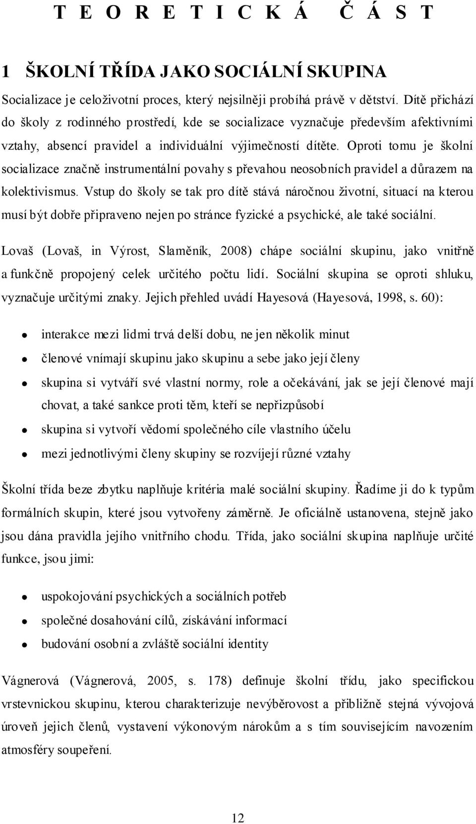 Oproti tomu je školní socializace značně instrumentální povahy s převahou neosobních pravidel a důrazem na kolektivismus.