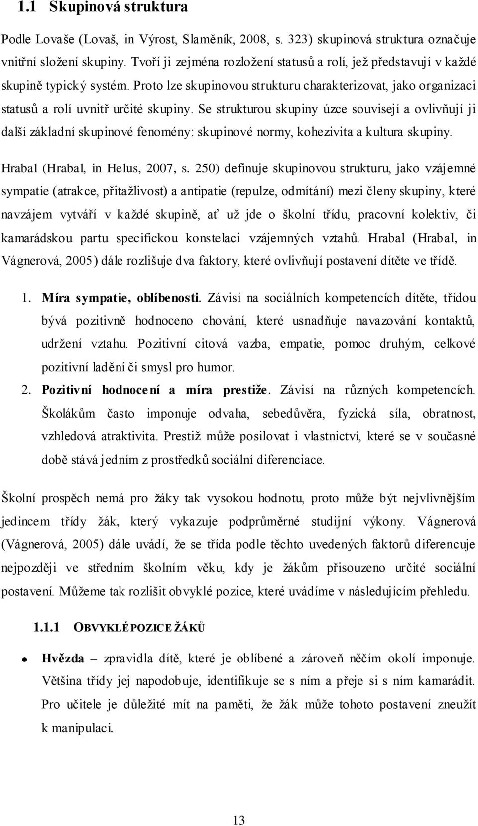 Se strukturou skupiny úzce souvisejí a ovlivňují ji další základní skupinové fenomény: skupinové normy, kohezivita a kultura skupiny. Hrabal (Hrabal, in Helus, 2007, s.