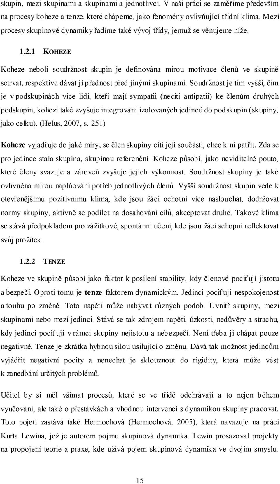 1 KOHEZE Koheze neboli soudrţnost skupin je definována mírou motivace členů ve skupině setrvat, respektive dávat jí přednost před jinými skupinami.