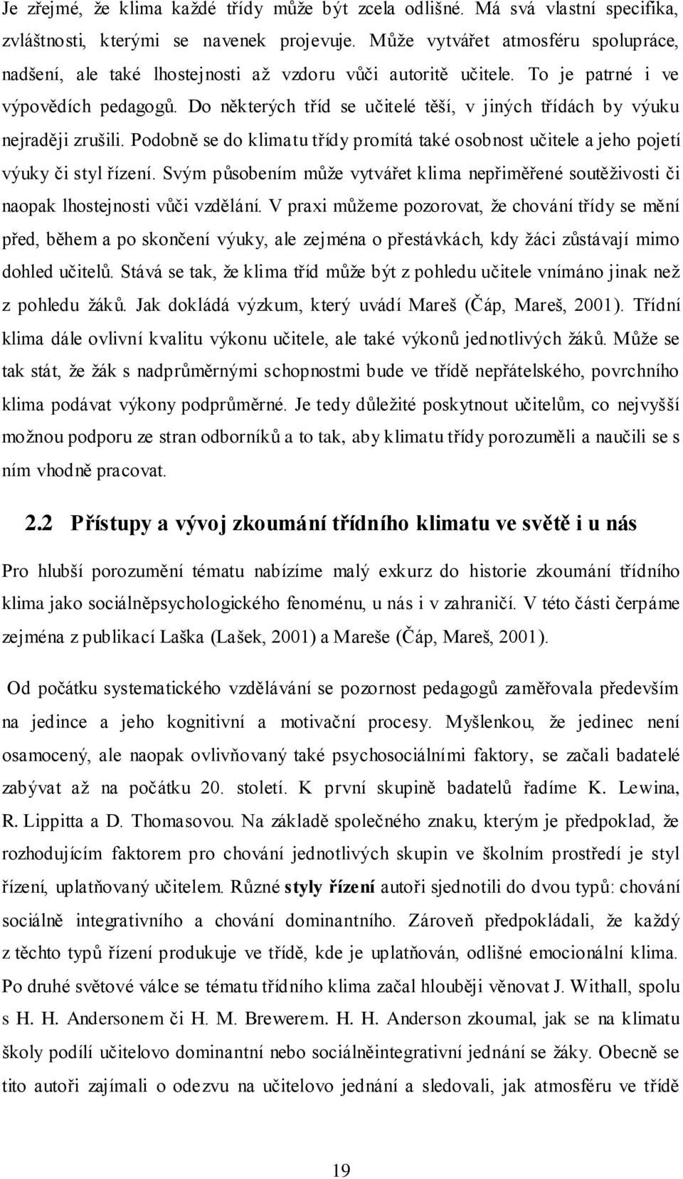 Do některých tříd se učitelé těší, v jiných třídách by výuku nejraději zrušili. Podobně se do klimatu třídy promítá také osobnost učitele a jeho pojetí výuky či styl řízení.