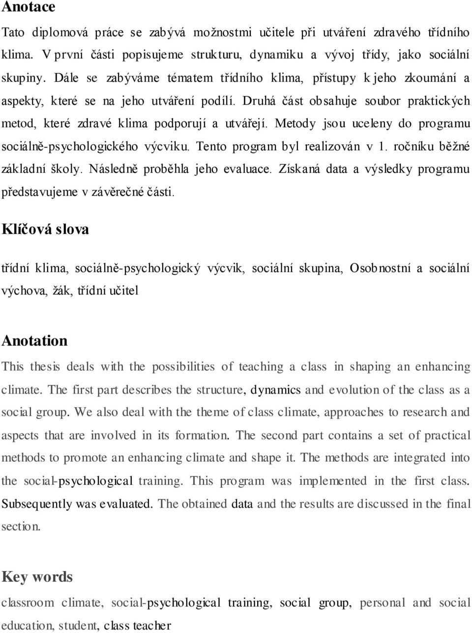 Metody jsou uceleny do programu sociálně-psychologického výcviku. Tento program byl realizován v 1. ročníku běţné základní školy. Následně proběhla jeho evaluace.