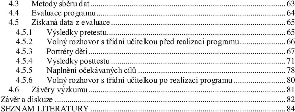 .. 71 4.5.5 Naplnění očekávaných cílů... 78 4.5.6 Volný rozhovor s třídní učitelkou po realizaci programu.