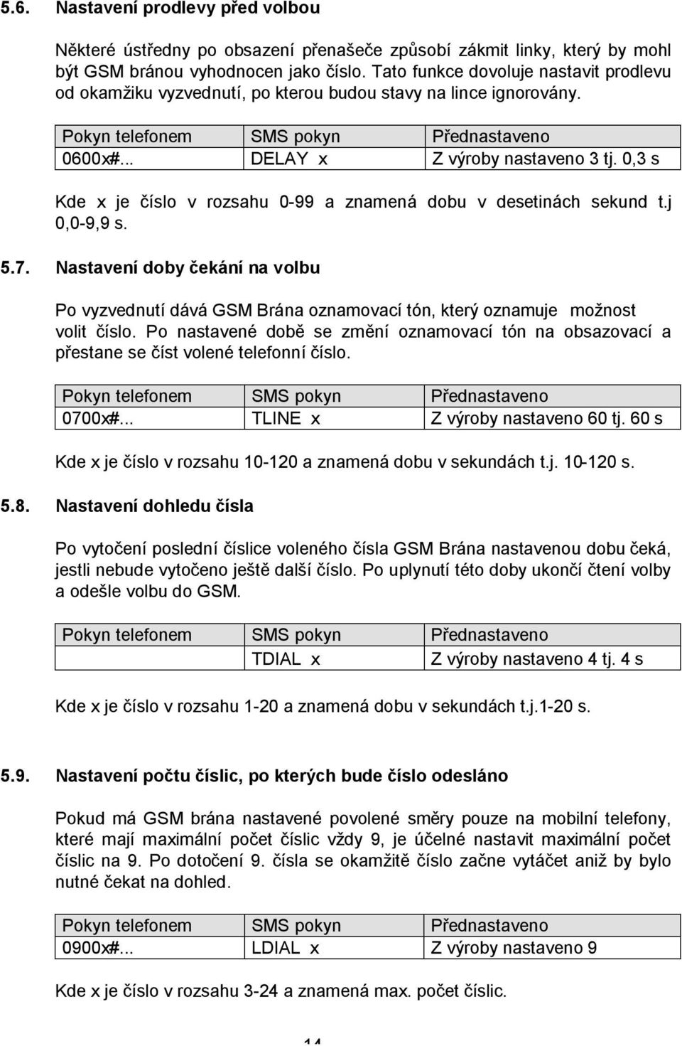 0,3 s Kde x je číslo v rozsahu 0-99 a znamená dobu v desetinách sekund t.j 0,0-9,9 s. 5.7.