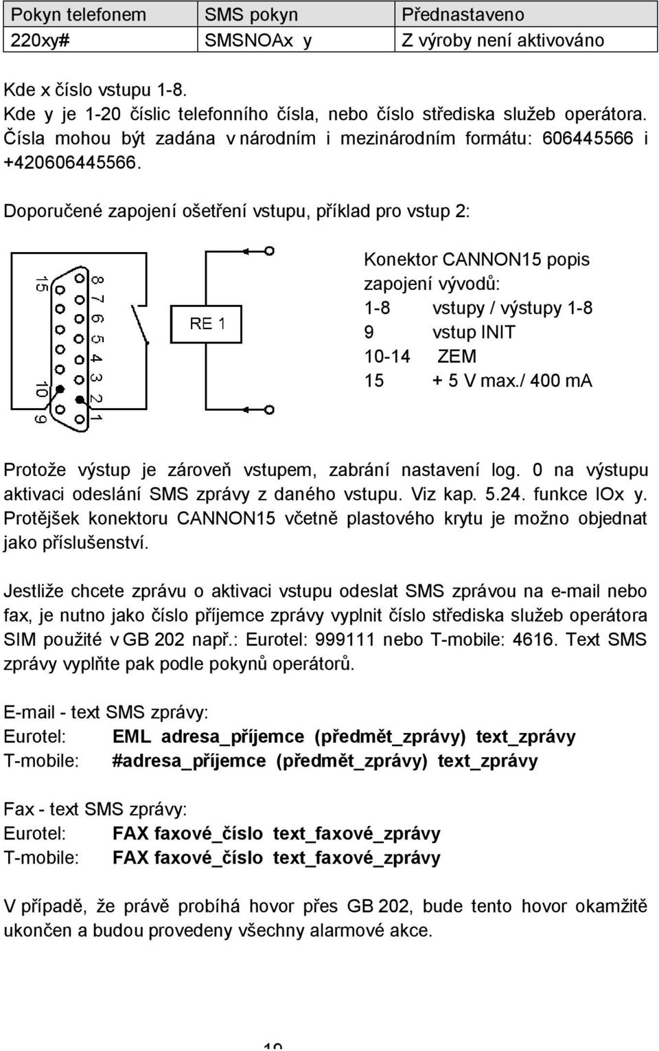 Doporučené zapojení ošetření vstupu, příklad pro vstup 2: Konektor CANNON15 popis zapojení vývodů: 1-8 vstupy / výstupy 1-8 9 vstup INIT 10-14 ZEM 15 + 5 V max.
