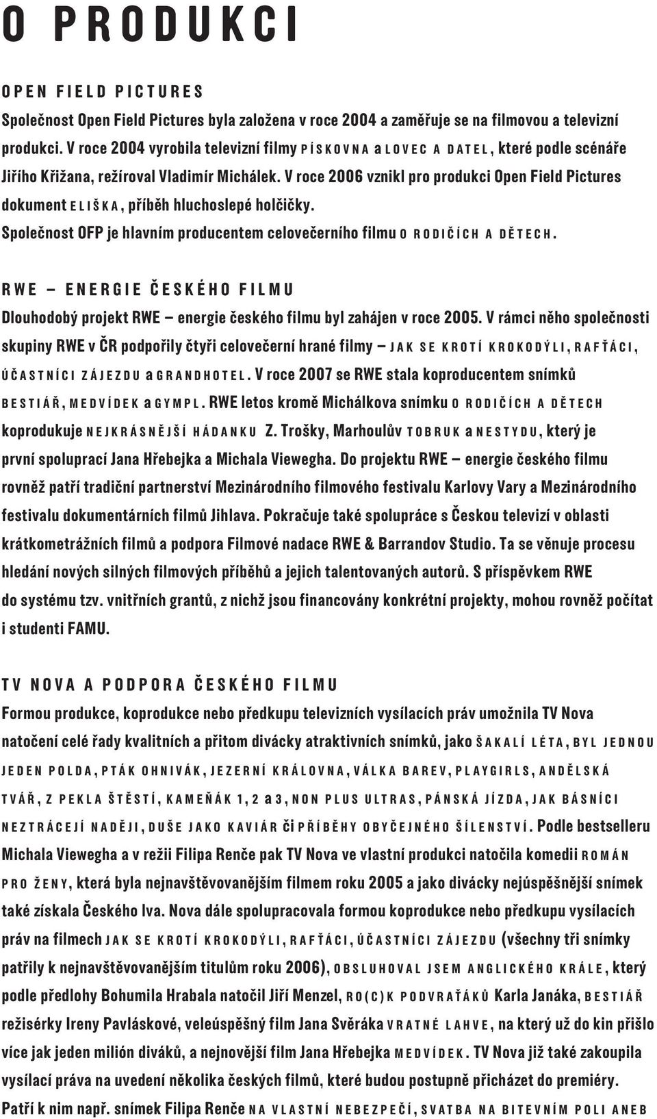 V roce 2006 vznikl pro produkci Open Field Pictures dokument ELIŠKA, příběh hluchoslepé holčičky. Společnost OFP je hlavním producentem celovečerního filmu O RODIČÍCH A DĚTECH.