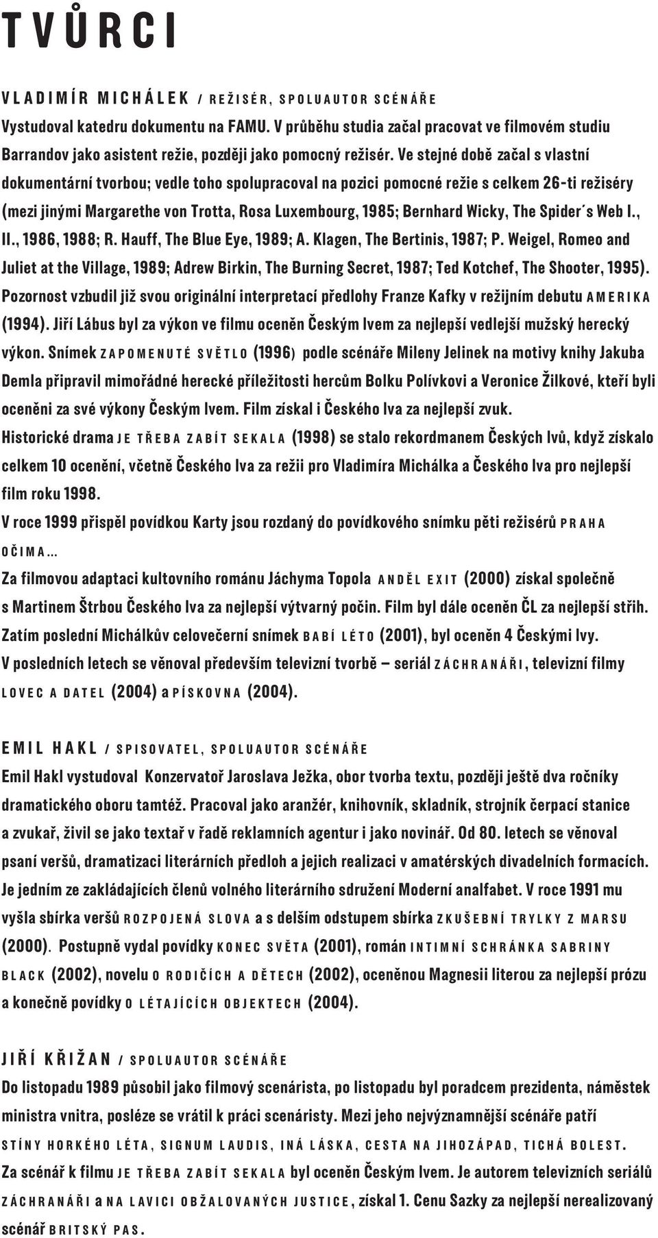 Ve stejné době začal s vlastní dokumentární tvorbou; vedle toho spolupracoval na pozici pomocné režie s celkem 26-ti režiséry (mezi jinými Margarethe von Trotta, Rosa Luxembourg, 1985; Bernhard