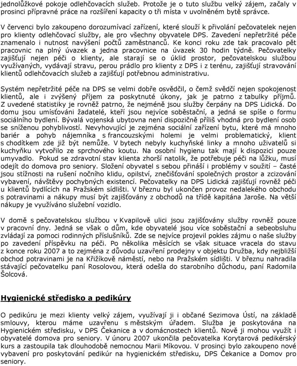 Zavedení nepřetržité péče znamenalo i nutnost navýšení počtů zaměstnanců. Ke konci roku zde tak pracovalo pět pracovnic na plný úvazek a jedna pracovnice na úvazek 30 hodin týdně.